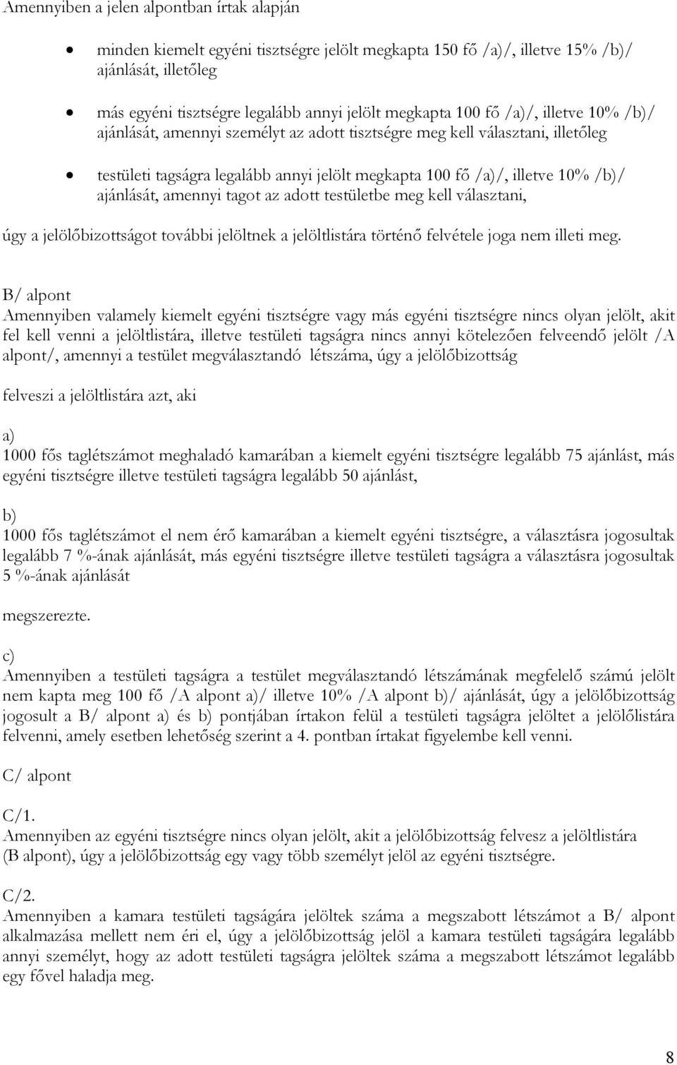 amennyi tagot az adott testületbe meg kell választani, úgy a jelölıbizottságot további jelöltnek a jelöltlistára történı felvétele joga nem illeti meg.