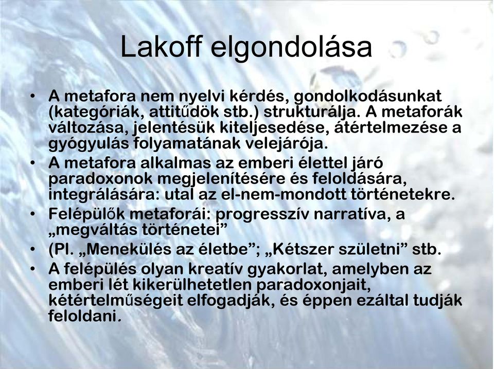 A metafora alkalmas az emberi élettel járó paradoxonok megjelenítésére és feloldására, integrálására: utal az el-nem-mondott történetekre.