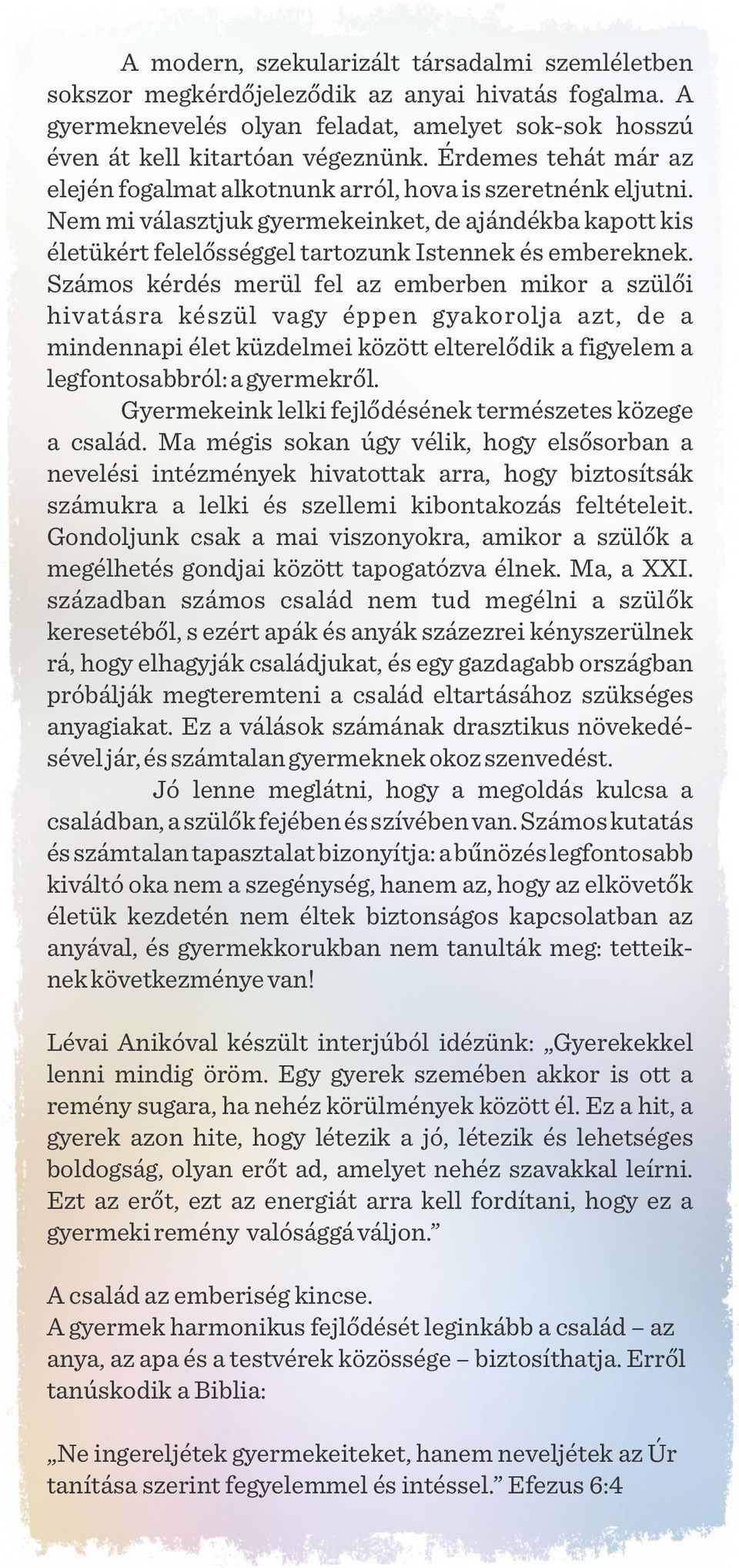 Számos kérdés merül fel az emberben mikor a szülői hivatásra készül vagy éppen gyakorolja azt, de a mindennapi élet küzdelmei között elterelődik a figyelem a legfontosabbról: a gyermekről.