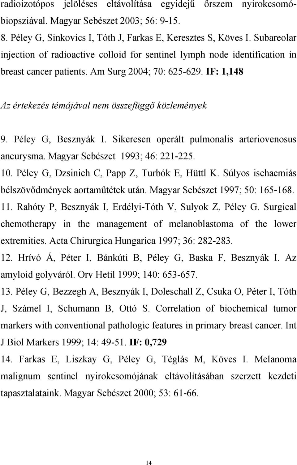Péley G, Besznyák I. Sikeresen operált pulmonalis arteriovenosus aneurysma. Magyar Sebészet 1993; 46: 221-225. 10. Péley G, Dzsinich C, Papp Z, Turbók E, Hüttl K.