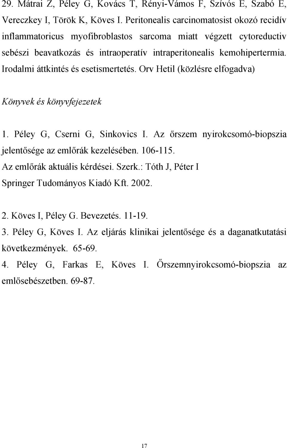 Irodalmi áttkintés és esetismertetés. Orv Hetil (közlésre elfogadva) Könyvek és könyvfejezetek 1. Péley G, Cserni G, Sinkovics I. Az őrszem nyirokcsomó-biopszia jelentősége az emlőrák kezelésében.