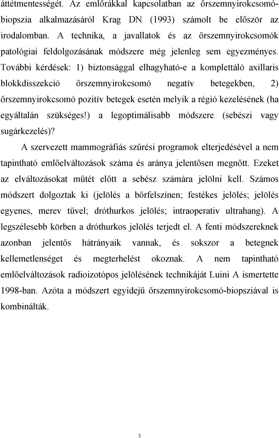 További kérdések: 1) biztonsággal elhagyható-e a komplettáló axillaris blokkdisszekció őrszemnyirokcsomó negatív betegekben, 2) őrszemnyirokcsomó pozitív betegek esetén melyik a régió kezelésének (ha