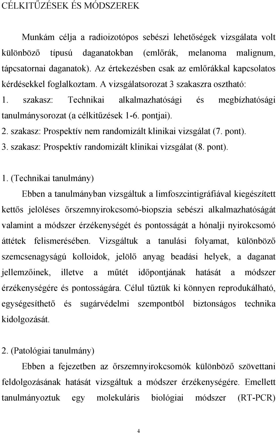 szakasz: Technikai alkalmazhatósági és megbízhatósági tanulmánysorozat (a célkitűzések 1-6. pontjai). 2. szakasz: Prospektív nem randomizált klinikai vizsgálat (7. pont). 3.