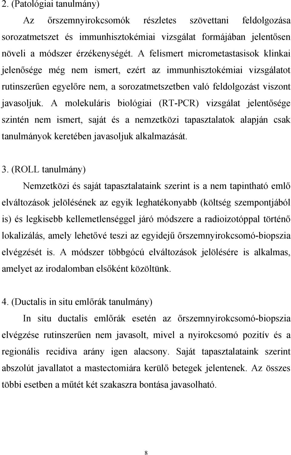 A molekuláris biológiai (RT-PCR) vizsgálat jelentősége szintén nem ismert, saját és a nemzetközi tapasztalatok alapján csak tanulmányok keretében javasoljuk alkalmazását. 3.