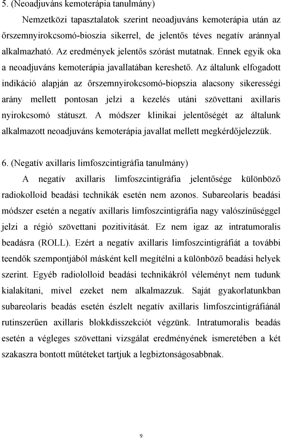 Az általunk elfogadott indikáció alapján az őrszemnyirokcsomó-biopszia alacsony sikerességi arány mellett pontosan jelzi a kezelés utáni szövettani axillaris nyirokcsomó státuszt.