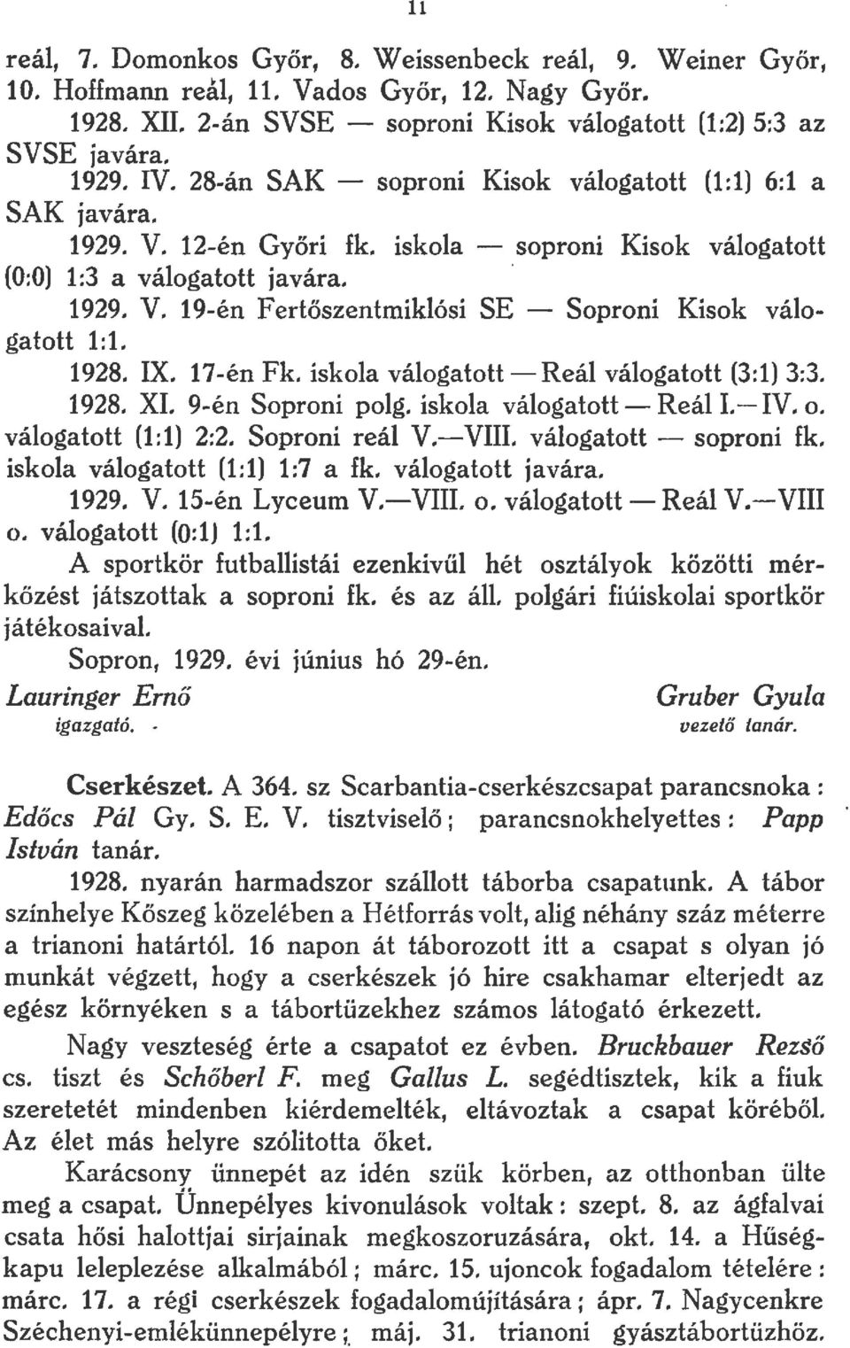 1928. IX. 17 én Fk. iskola válogatottreál válogatott (3: 1) 3:3. 1928. XL 9én Soproni polg. iskola válogatott Reál I.IV. o. válogatott (1:1) 2:2. Soproni reál V.VIII. válogatott soproni fk.