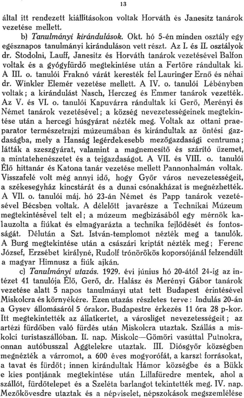 Winkler Elemér vezetése mellett. A IV. o. tanulói Lébényben voltak; a kirándulást Nasch1 Herczeg és Emmer tanárok vezették. Az V. és VI. o. tanulóí Kapuvárra rándultak ki Gerő, Merényi és Német tanárok vezetésével; a község nevezetességeinek megtekintése után a hercegi húsgyárat nézték meg.