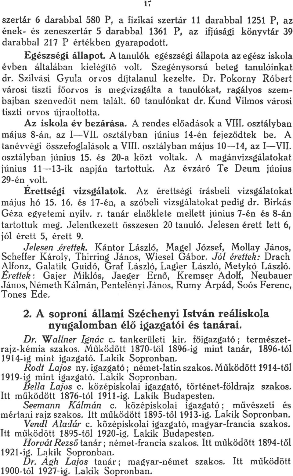 Pokorny Róbert városi tiszti főor vos is megvizsgálta a tanulókat, ragályos szembajban szenvedöt nem talált. 60 tanulónkat dr. Kund Vilmos városi tiszti orvos újraoltotta. Az iskola év bezárása.
