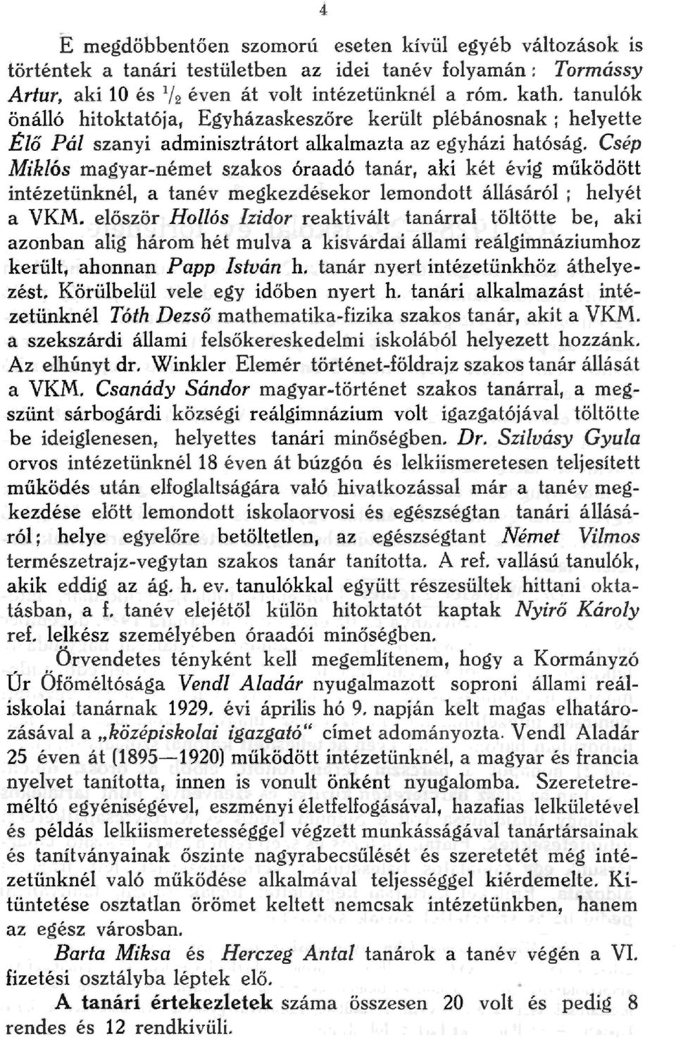 Csép Miklós magyarnémet szakos óraadó tanár, aki két évig működött intézetünknél, a tanév megkezdésekor lemondott állásáról j helyét a VKM.