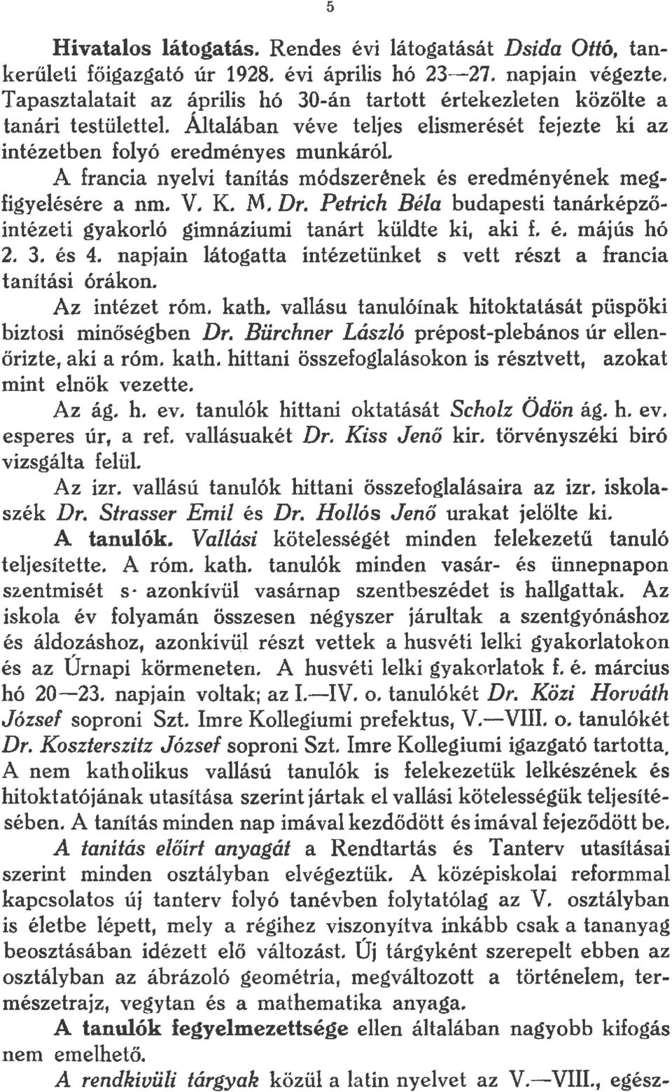 A francia nyelvi tanítás módszerének és eredményének megfigyelésére a nm. V. K. M. Dr. Petrich Béla budapesti tanárképzőintézeti gyakorló gimnáziumi tanárt küldte ki, aki f. é. májús hó 2. 3. és 4.