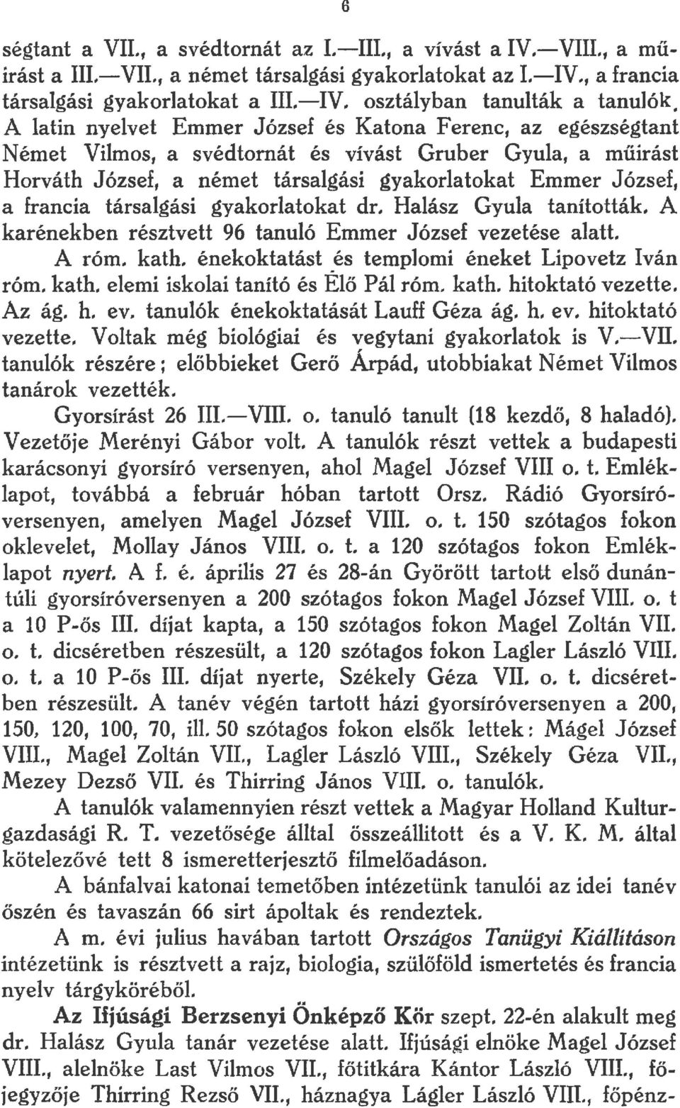 társalgási gyakorlatokat dr. Halász Gyula tanították. A karénekben résztvett 96 tanuló Emmer József vezetése alatt. A róm. kath. énekoktatást és templomi éneket Lipovetz Iván róm. kath. elemi iskolai tanító és Élő Pál róm.