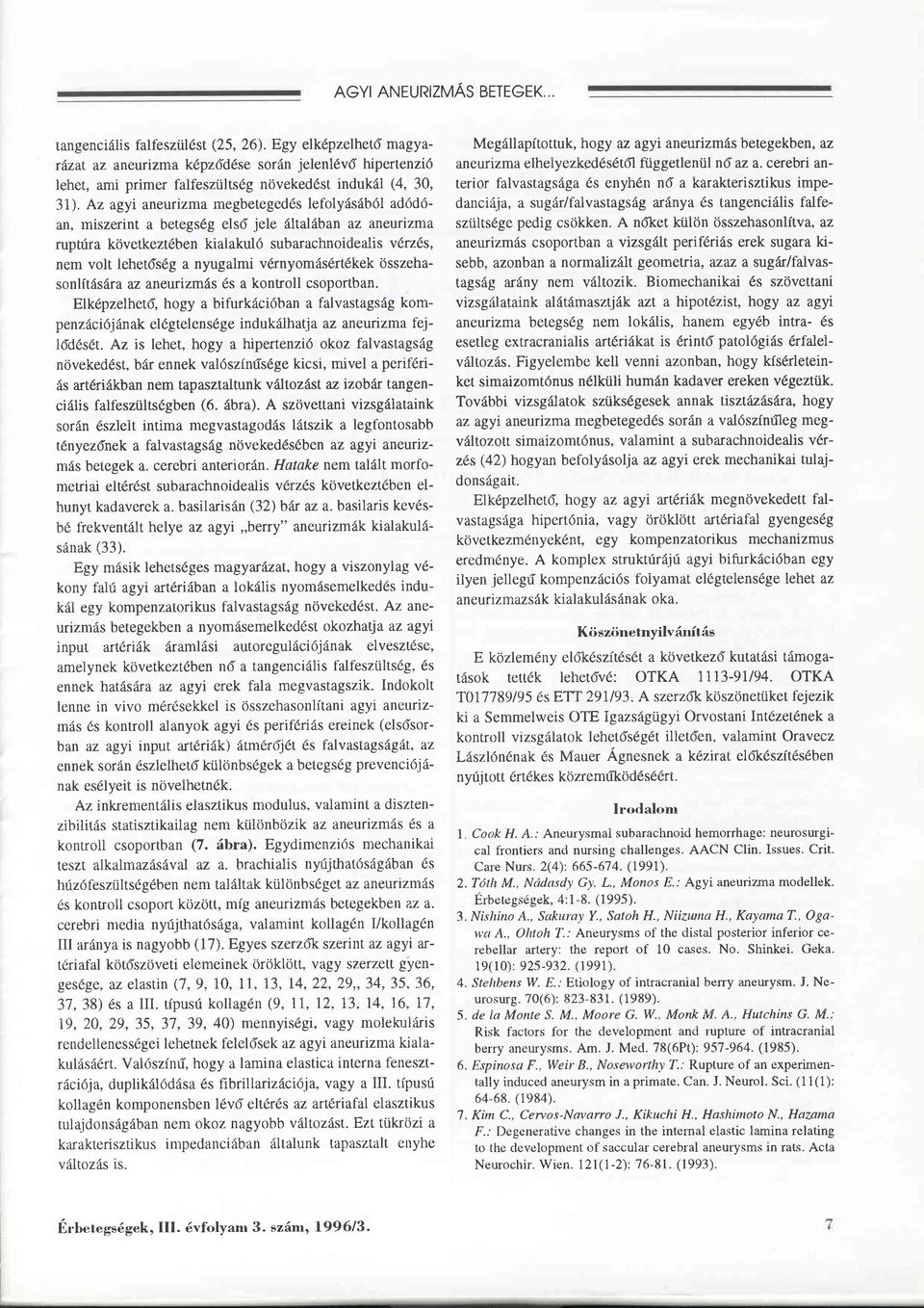 Az agyi aneurizma megbeteged6s lefolyäsäbdl addd6- an, miszerint a betegs6g elsd jele ältaläban az aneurizma ruptüra következt6ben kialakuld subarachnoidealis v6rz6s, nem volt lehet6's6g a nyugalmi