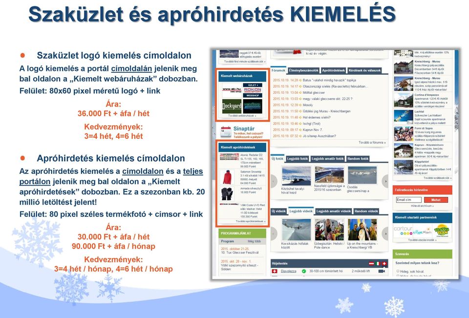 000 Ft + áfa / hét Kedvezmények: 3=4 hét, 4=6 hét Apróhirdetés kiemelés címoldalon Az apróhirdetés kiemelés a címoldalon és a teljes portálon jelenik