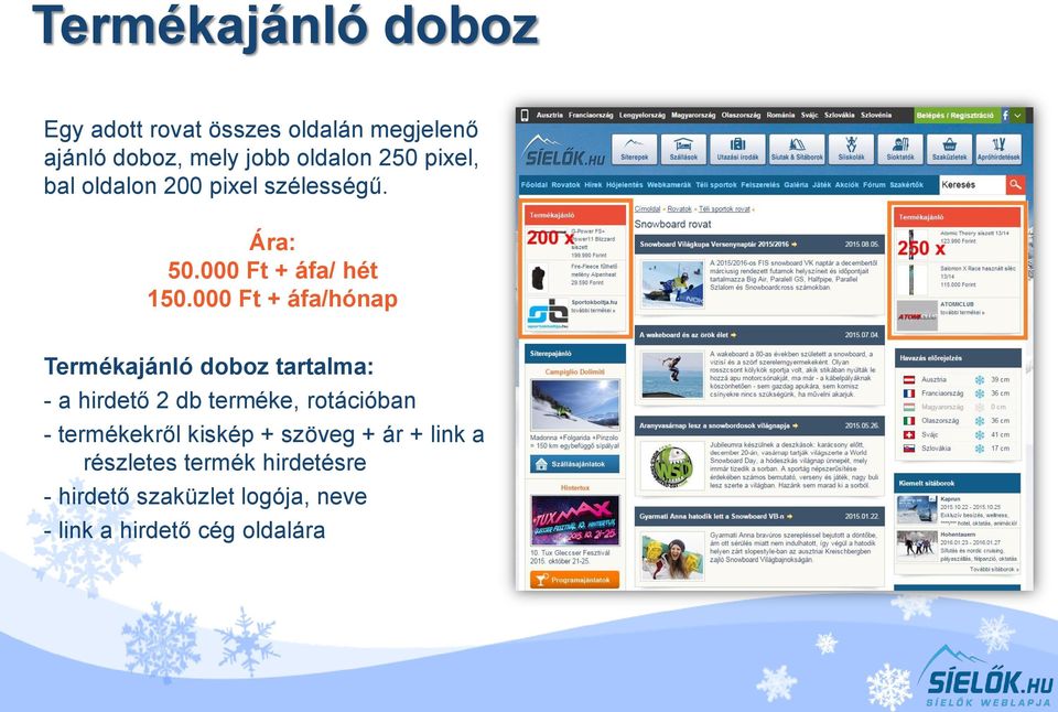 000 Ft + áfa/hónap Termékajánló doboz tartalma: - a hirdető 2 db terméke, rotációban -