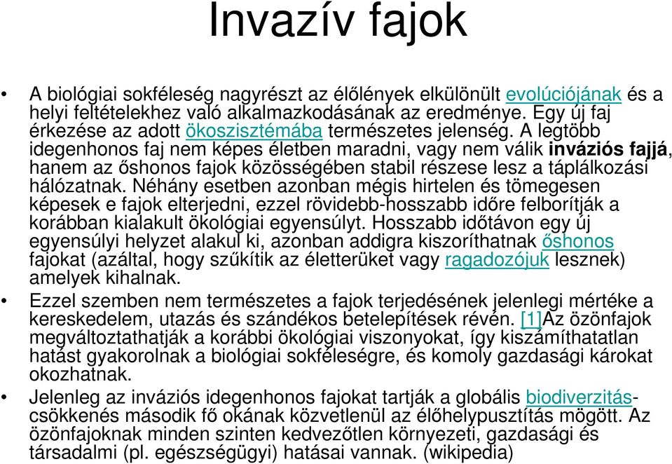 A legtöbb idegenhonos faj nem képes életben maradni, vagy nem válik inváziós fajjá, hanem az ıshonos fajok közösségében stabil részese lesz a táplálkozási hálózatnak.