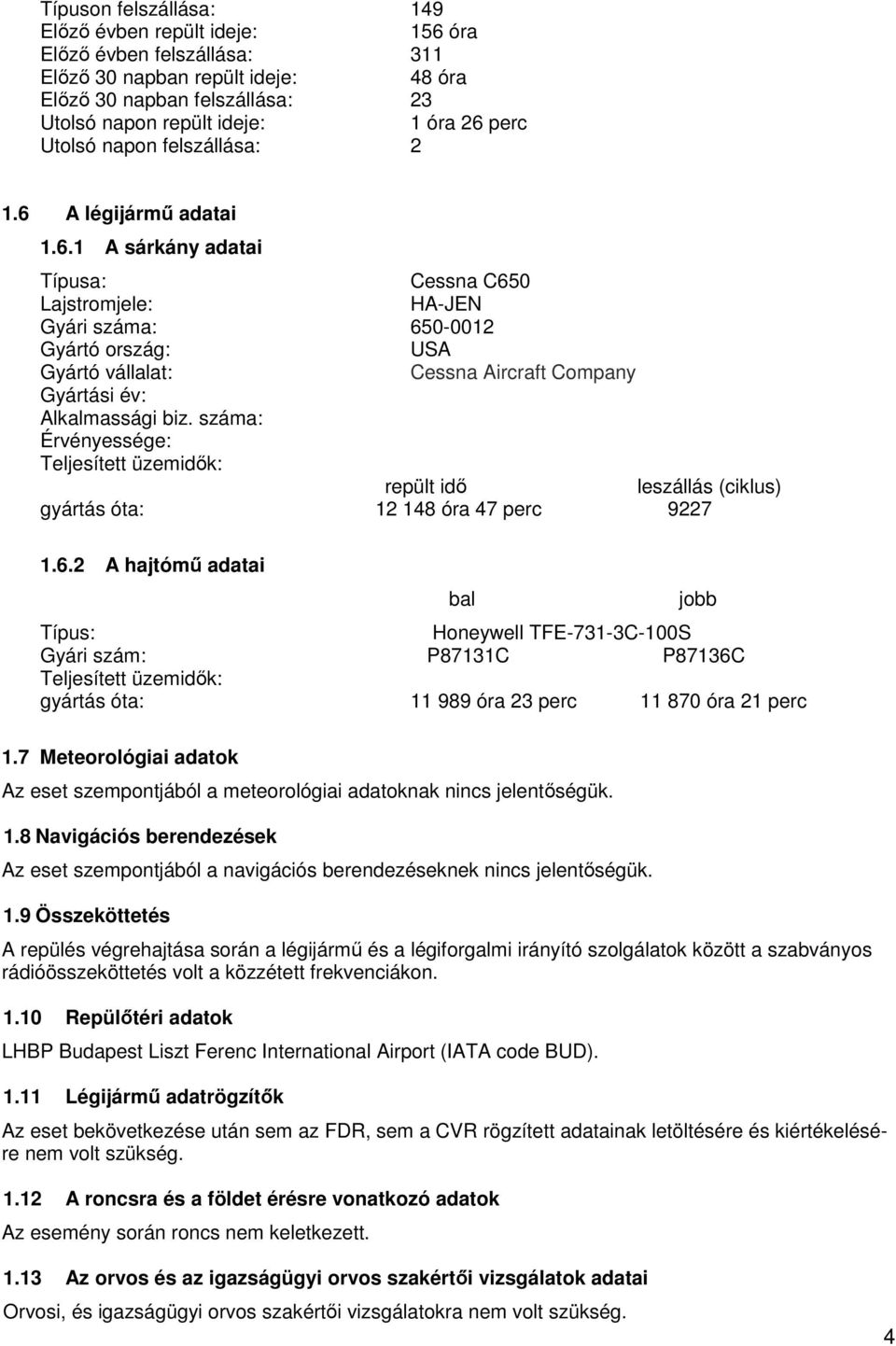 A légijármű adatai 1.6.1 A sárkány adatai Típusa: Cessna C650 Lajstromjele: HA-JEN Gyári száma: 650-0012 Gyártó ország: USA Gyártó vállalat: Cessna Aircraft Company Gyártási év: Alkalmassági biz.