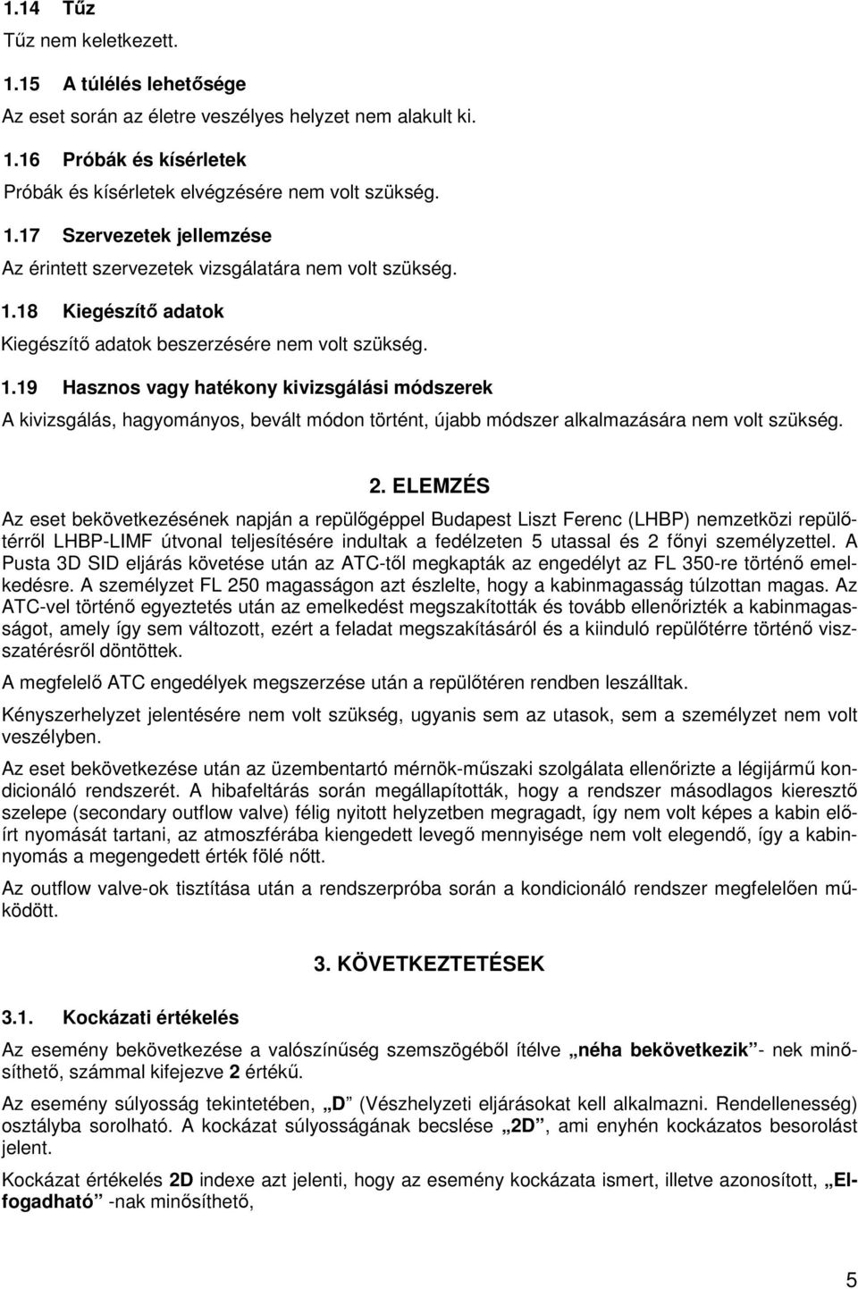 19 Hasznos vagy hatékony kivizsgálási módszerek A kivizsgálás, hagyományos, bevált módon történt, újabb módszer alkalmazására nem volt szükség. 2.