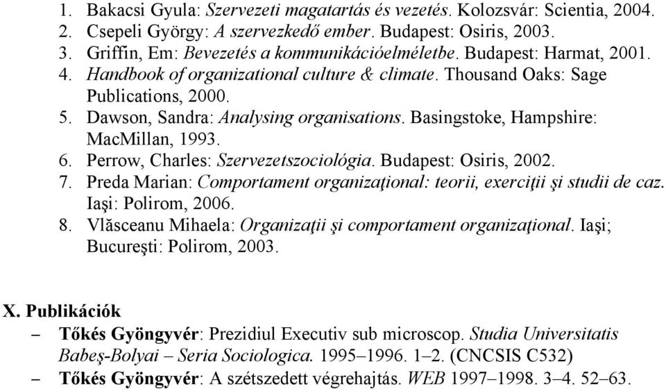 Perrow, Charles: Szervezetszociológia. Budapest: Osiris, 2002. 7. Preda Marian: Comportament organizaţional: teorii, exerciţii şi studii de caz. Iaşi: Polirom, 2006. 8.