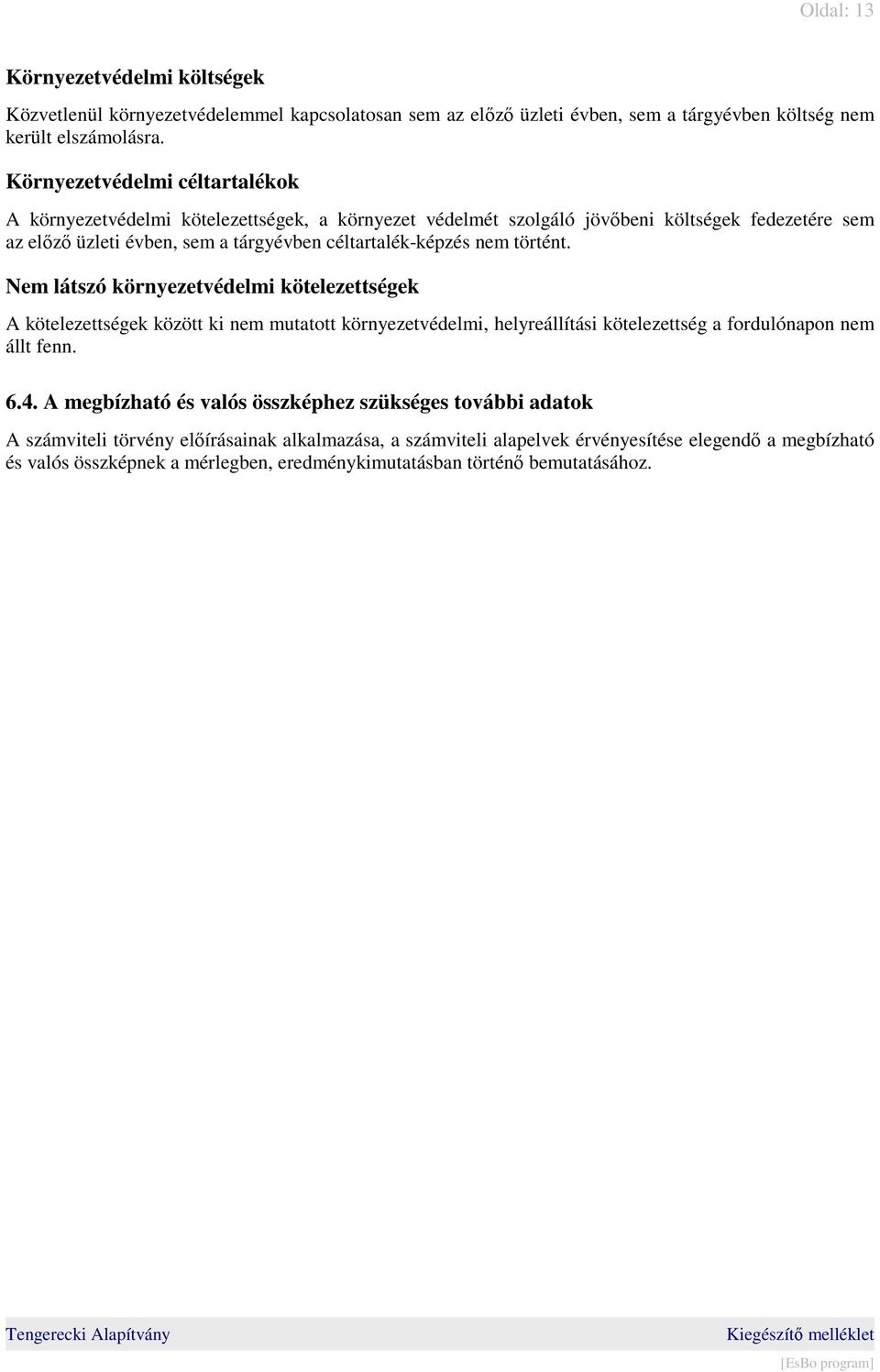 nem történt. Nem látszó környezetvédelmi kötelezettségek A kötelezettségek között ki nem mutatott környezetvédelmi, helyreállítási kötelezettség a fordulónapon nem állt fenn. 6.4.