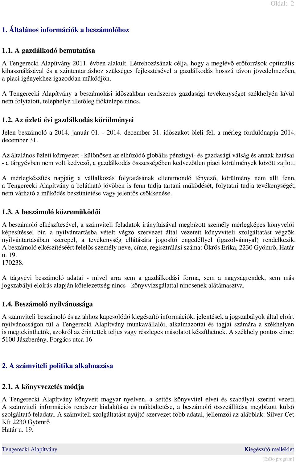 működjön. A a beszámolási időszakban rendszeres gazdasági tevékenységet székhelyén kívül nem folytatott, telephelye illetőleg fióktelepe nincs. 1.2.