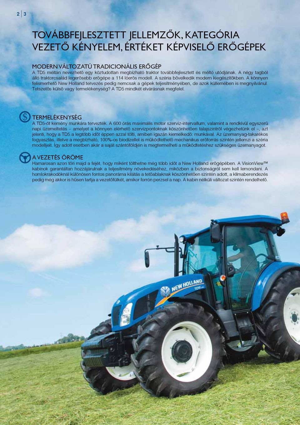 A könnyen felismerhető New Holland tervezés pedig nemcsak a gépek teljesítményében, de azok küllemében is megnyilvánul. Tetszetős külső vagy termelékenység? A TD5 mindkét elvárásnak megfelel.