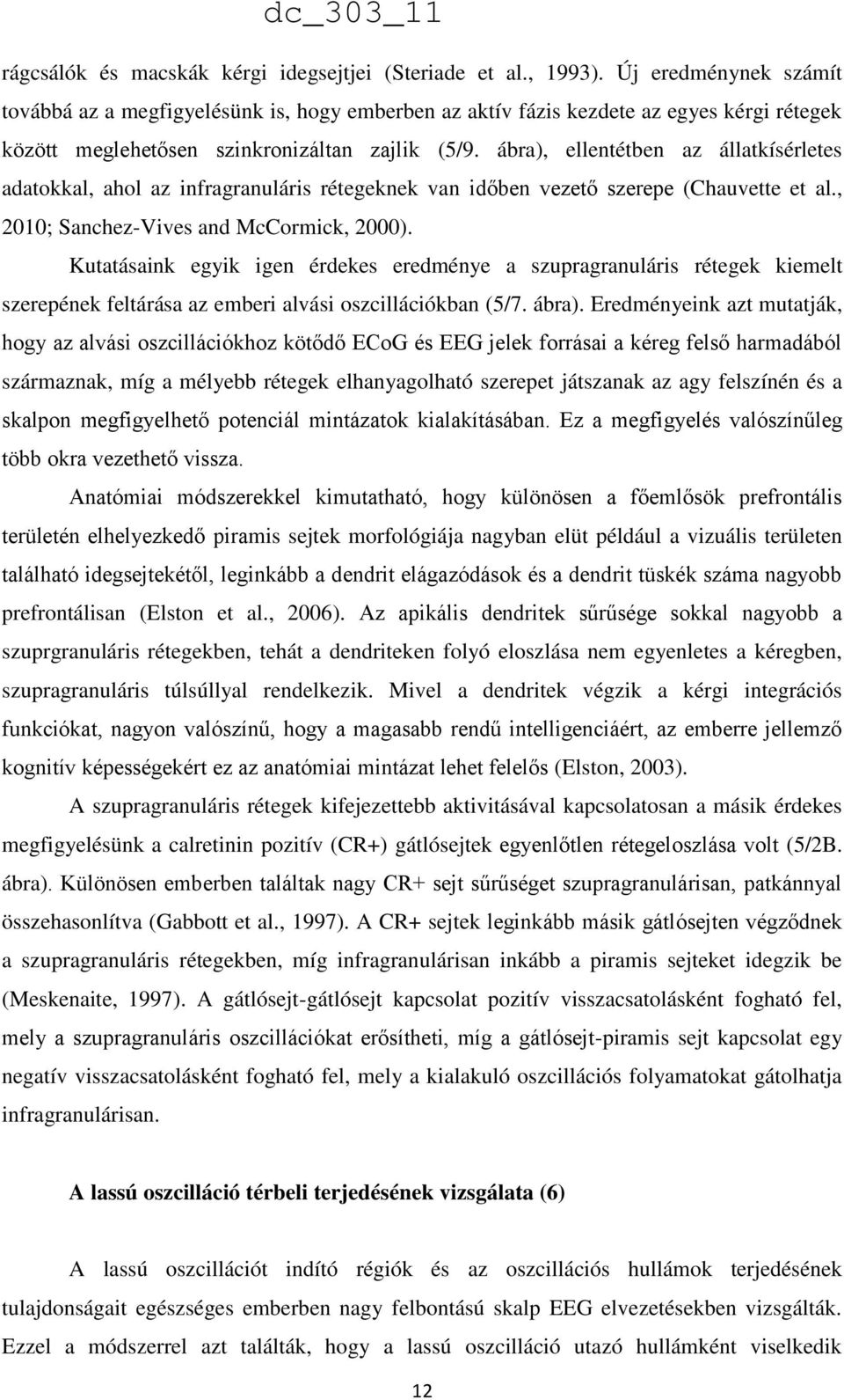 ábra), ellentétben az állatkísérletes adatokkal, ahol az infragranuláris rétegeknek van időben vezető szerepe (Chauvette et al., 2010; Sanchez-Vives and McCormick, 2000).