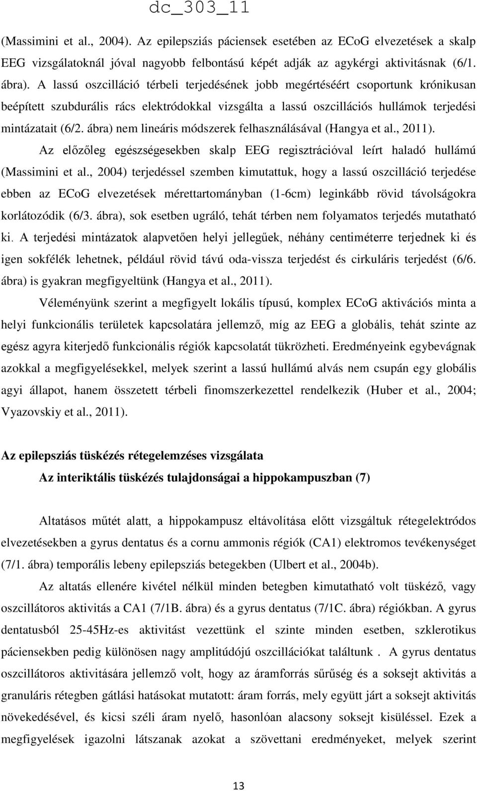 ábra) nem lineáris módszerek felhasználásával (Hangya et al., 2011). Az előzőleg egészségesekben skalp EEG regisztrációval leírt haladó hullámú (Massimini et al.