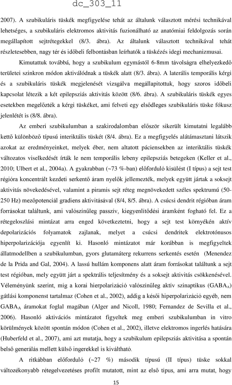 sejtrétegekkel (8/3. ábra). Az általunk választott technikával tehát részletesebben, nagy tér és időbeli felbontásban leírhatók a tüskézés idegi mechanizmusai.