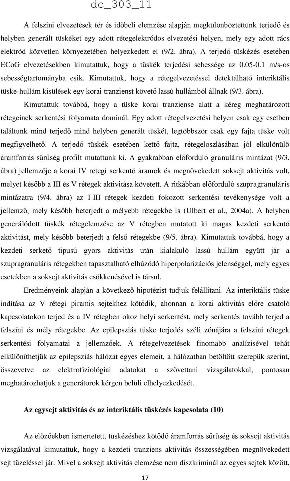 Kimutattuk, hogy a rétegelvezetéssel detektálható interiktális tüske-hullám kisülések egy korai tranzienst követő lassú hullámból állnak (9/3. ábra).