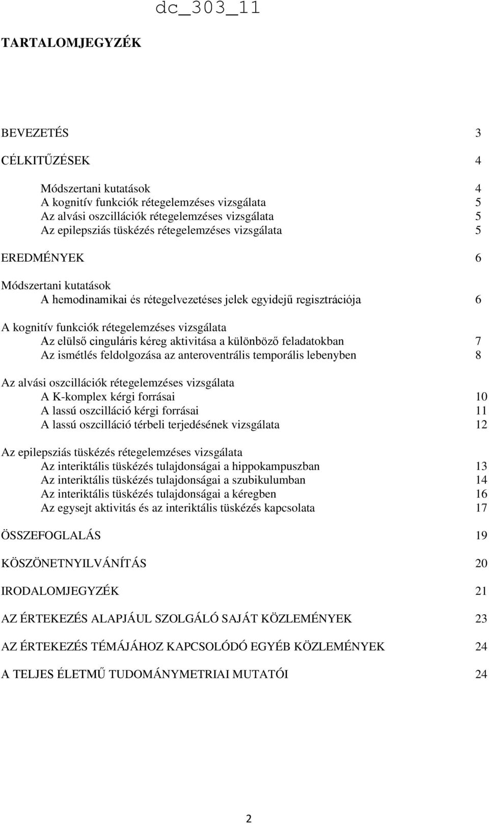 kéreg aktivitása a különböző feladatokban 7 Az ismétlés feldolgozása az anteroventrális temporális lebenyben 8 Az alvási oszcillációk rétegelemzéses vizsgálata A K-komplex kérgi forrásai 10 A lassú