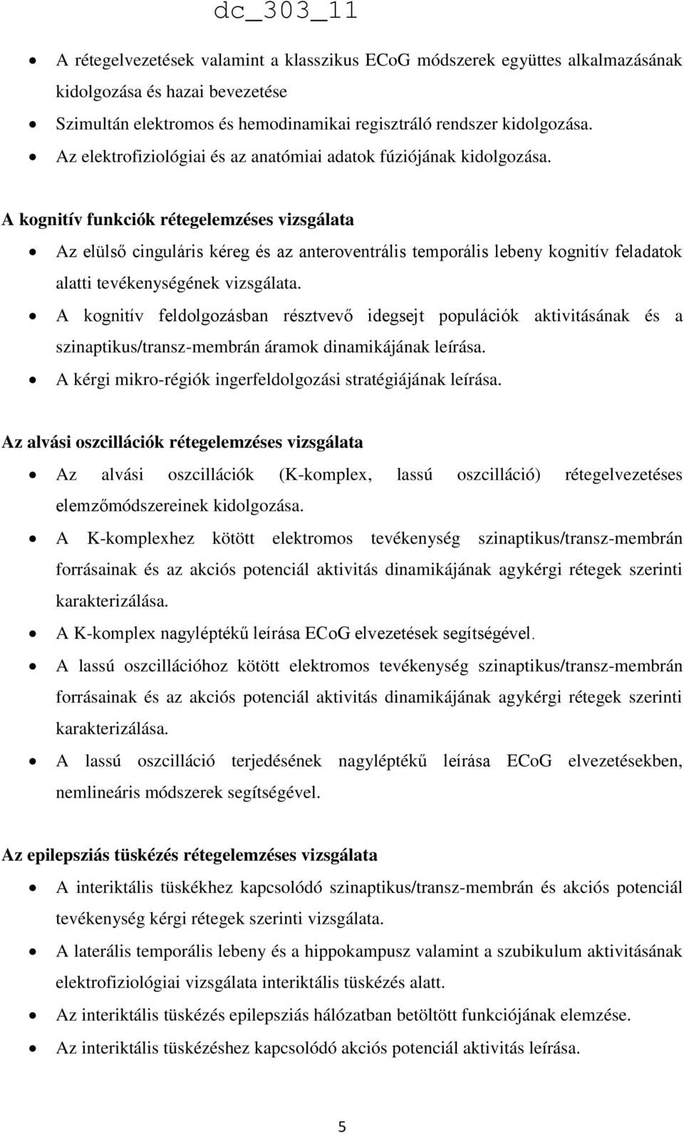 A kognitív funkciók rétegelemzéses vizsgálata Az elülső cinguláris kéreg és az anteroventrális temporális lebeny kognitív feladatok alatti tevékenységének vizsgálata.