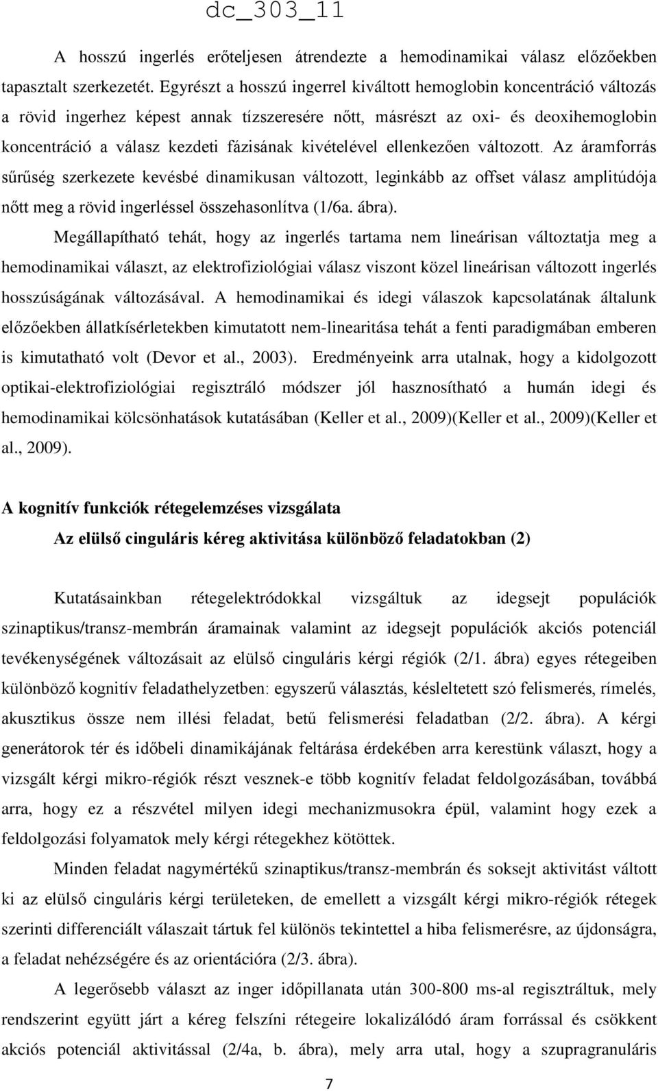 kivételével ellenkezően változott. Az áramforrás sűrűség szerkezete kevésbé dinamikusan változott, leginkább az offset válasz amplitúdója nőtt meg a rövid ingerléssel összehasonlítva (1/6a. ábra).