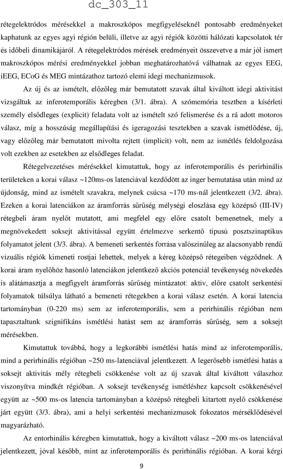 A rétegelektródos mérések eredményeit összevetve a már jól ismert makroszkópos mérési eredményekkel jobban meghatározhatóvá válhatnak az egyes EEG, ieeg, ECoG és MEG mintázathoz tartozó elemi idegi