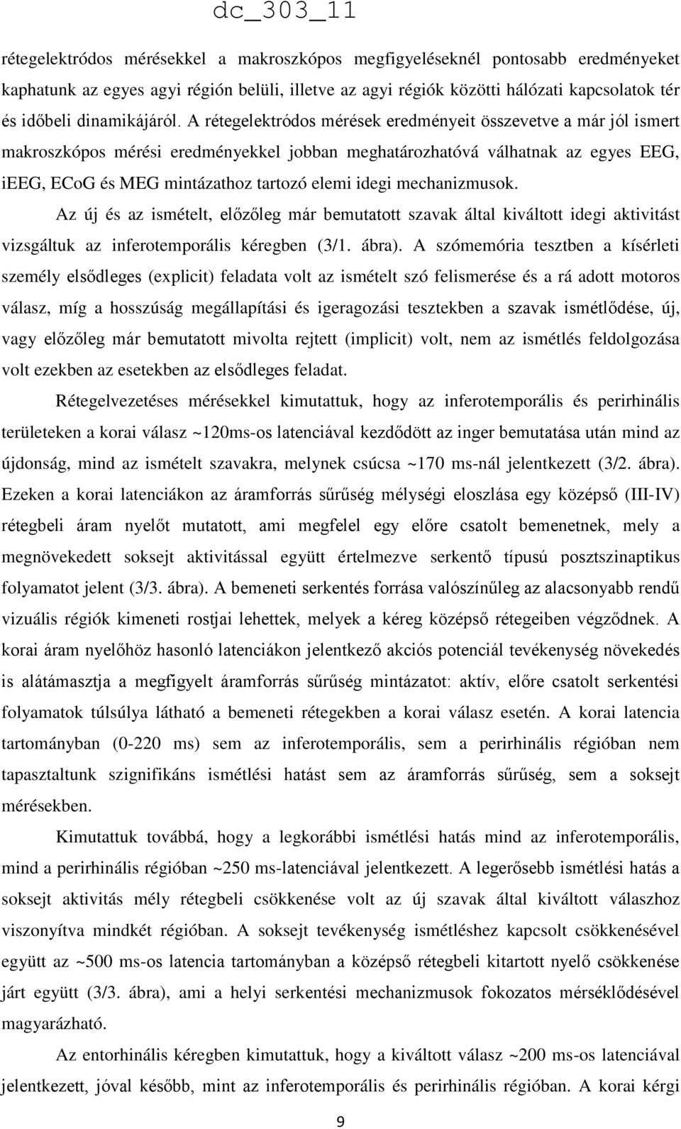 A rétegelektródos mérések eredményeit összevetve a már jól ismert makroszkópos mérési eredményekkel jobban meghatározhatóvá válhatnak az egyes EEG, ieeg, ECoG és MEG mintázathoz tartozó elemi idegi