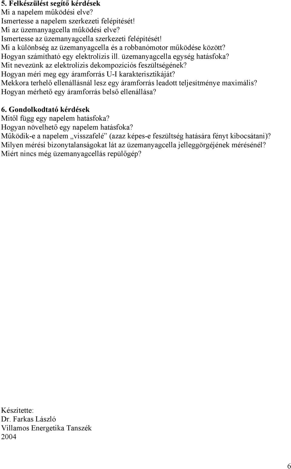 Hogyan méri meg egy áramforrás U-I karakterisztikáját? Mekkora terhelő ellenállásnál lesz egy áramforrás leadott teljesítménye maximális? Hogyan mérhető egy áramforrás belső ellenállása? 6.