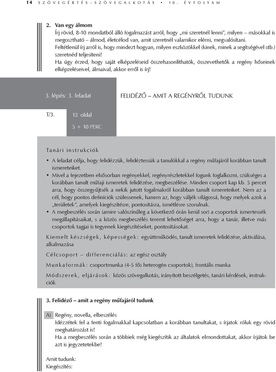 Feltétlenül írj arról is, hogy mindezt hogyan, milyen eszközökkel (kinek, minek a segítségével stb.) szeretnéd teljesíteni!
