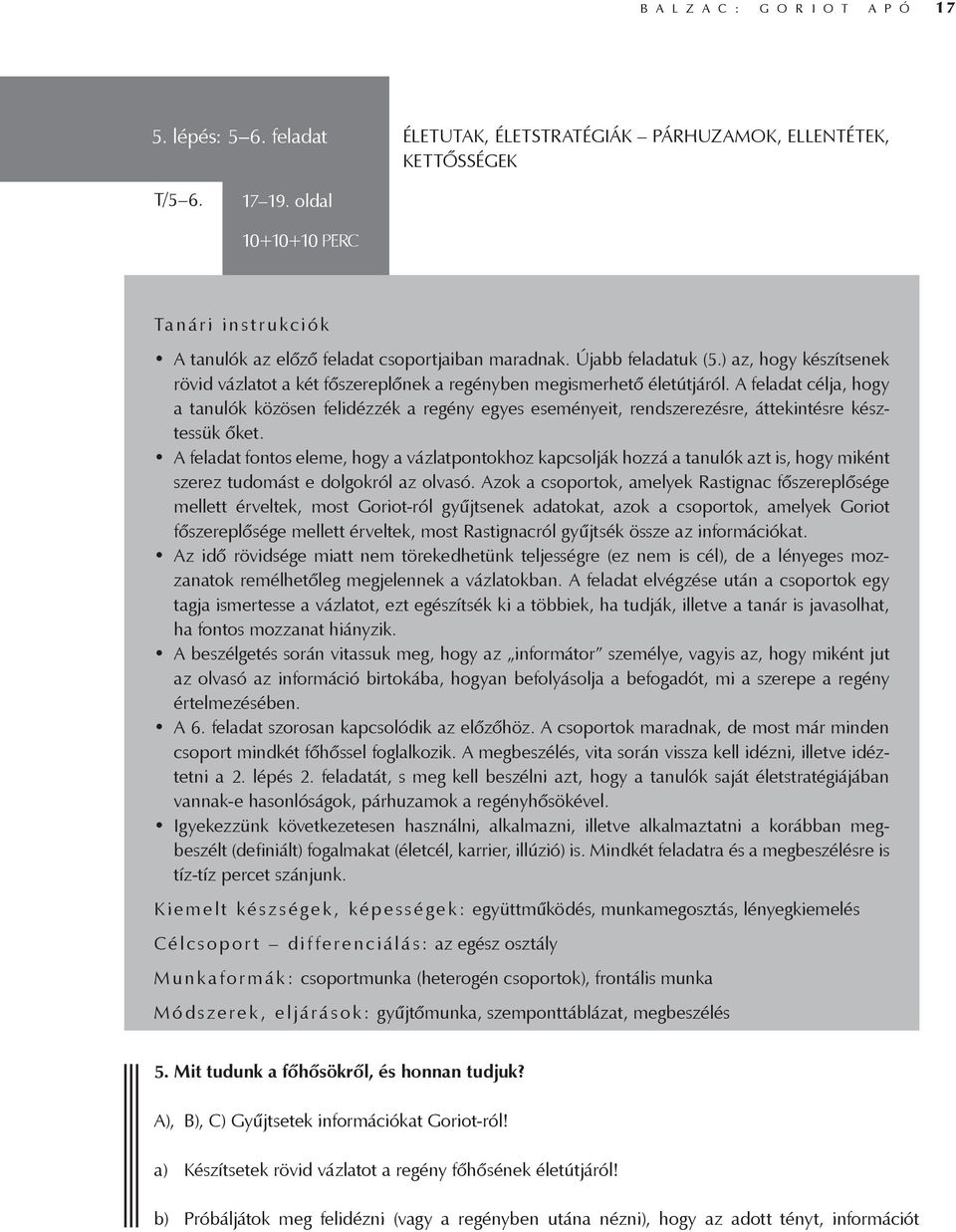 ) az, hogy készítsenek rövid vázlatot a két főszereplőnek a regényben megismerhető életútjáról.