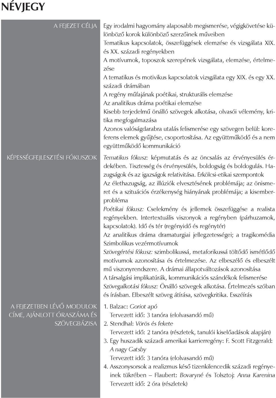 századi regényekben A motívumok, toposzok szerepének vizsgálata, elemzése, értelmezése A tematikus és motivikus kapcsolatok vizsgálata egy XIX. és egy XX.