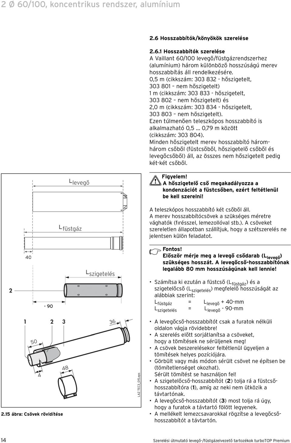 Ezen túlmenően teleszkópos hosszabbító is alkalmazható 0,5... 0,79 m között (cikkszám: 303 80).