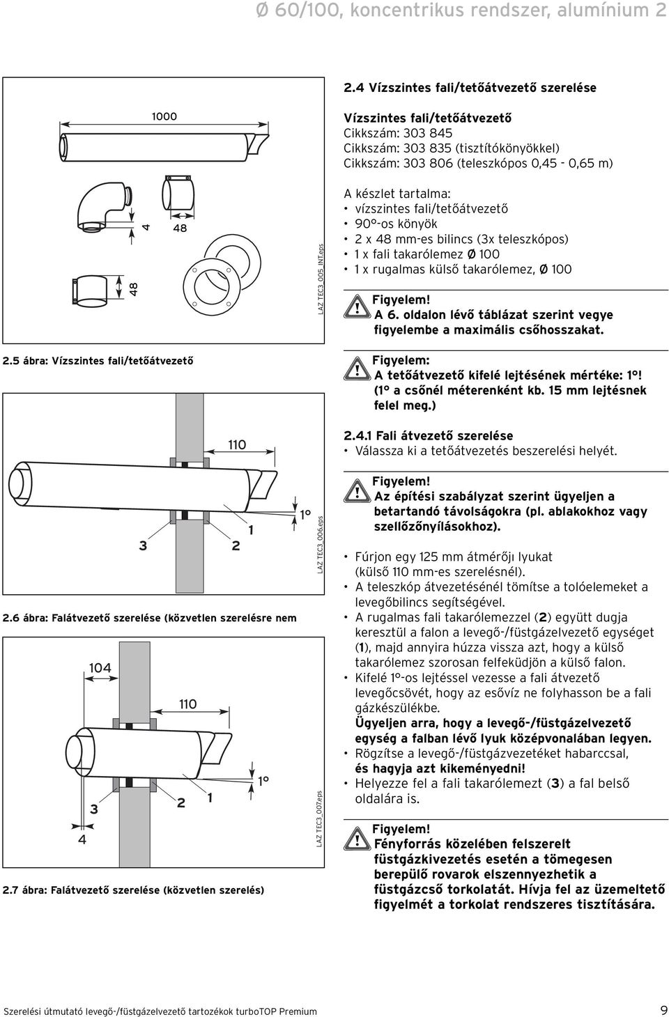 eps A készlet tartalma: vízszintes fali/tetőátvezető 90 -os könyök x 8 mm-es bilincs (3x teleszkópos) x fali takarólemez Ø 00 x rugalmas külső takarólemez, Ø 00 A 6.