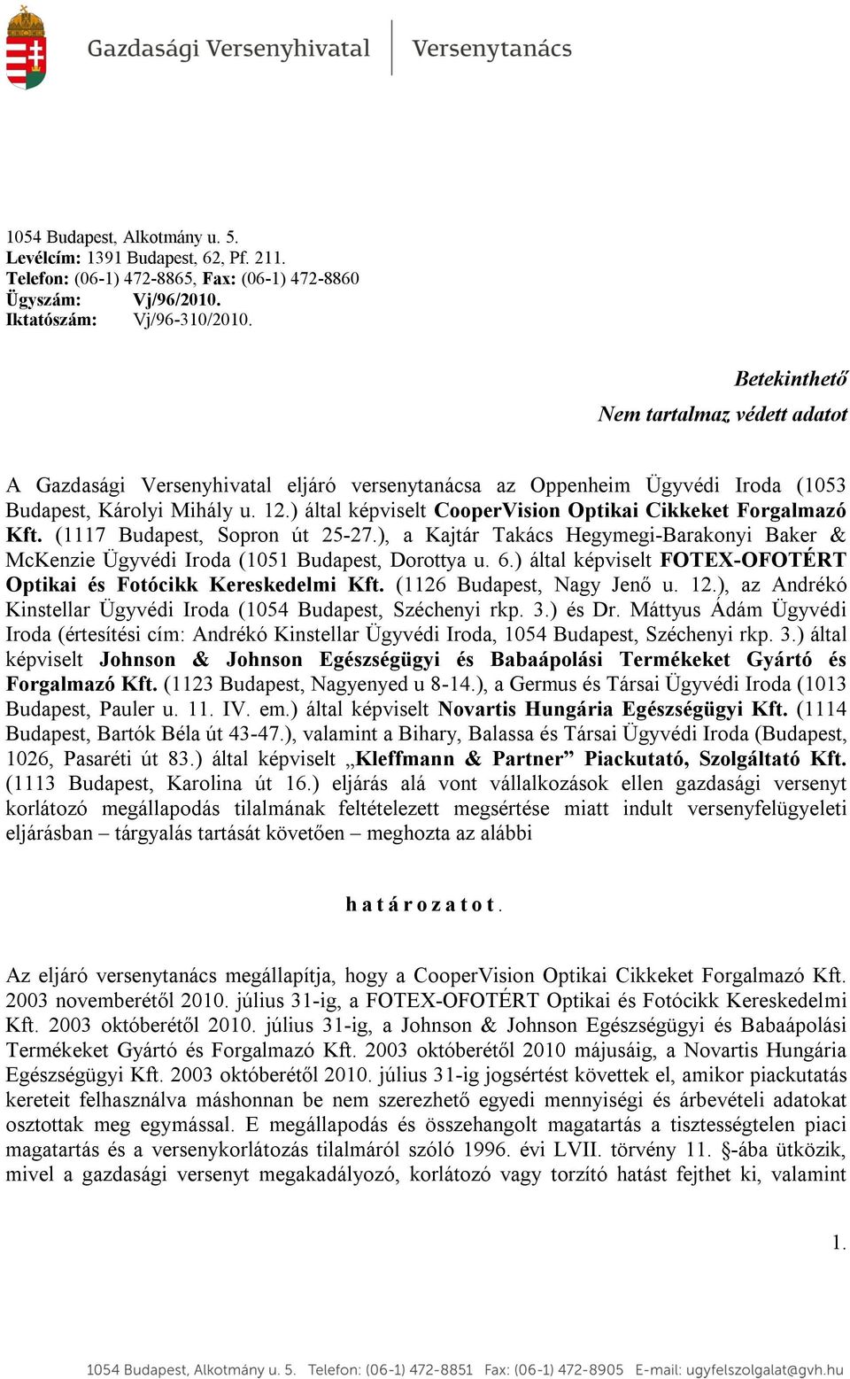 ) által képviselt CooperVision Optikai Cikkeket Forgalmazó Kft. (1117 Budapest, Sopron út 25-27.), a Kajtár Takács Hegymegi-Barakonyi Baker & McKenzie Ügyvédi Iroda (1051 Budapest, Dorottya u. 6.