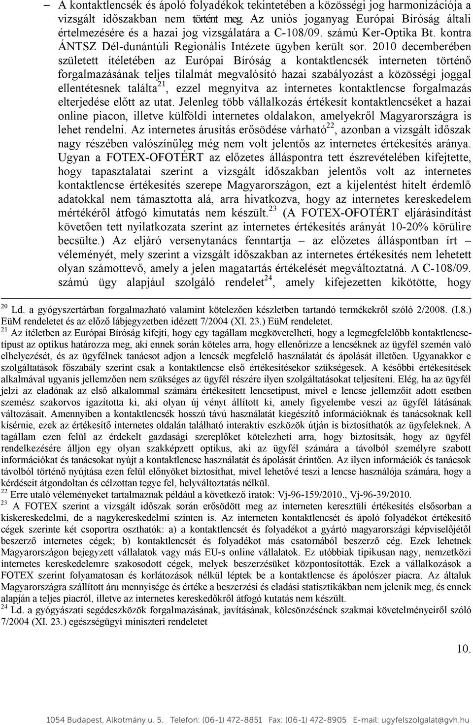 2010 decemberében született ítéletében az Európai Bíróság a kontaktlencsék interneten történő forgalmazásának teljes tilalmát megvalósító hazai szabályozást a közösségi joggal ellentétesnek találta
