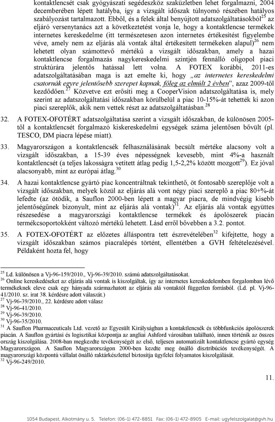 internetes értékesítést figyelembe véve, amely nem az eljárás alá vontak által értékesített termékeken alapul) 26 nem lehetett olyan számottevő mértékű a vizsgált időszakban, amely a hazai