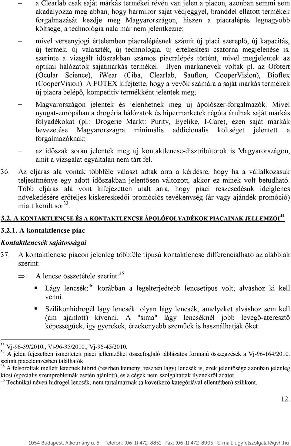 választék, új technológia, új értékesítési csatorna megjelenése is, szerinte a vizsgált időszakban számos piacralépés történt, mivel megjelentek az optikai hálózatok sajátmárkás termékei.