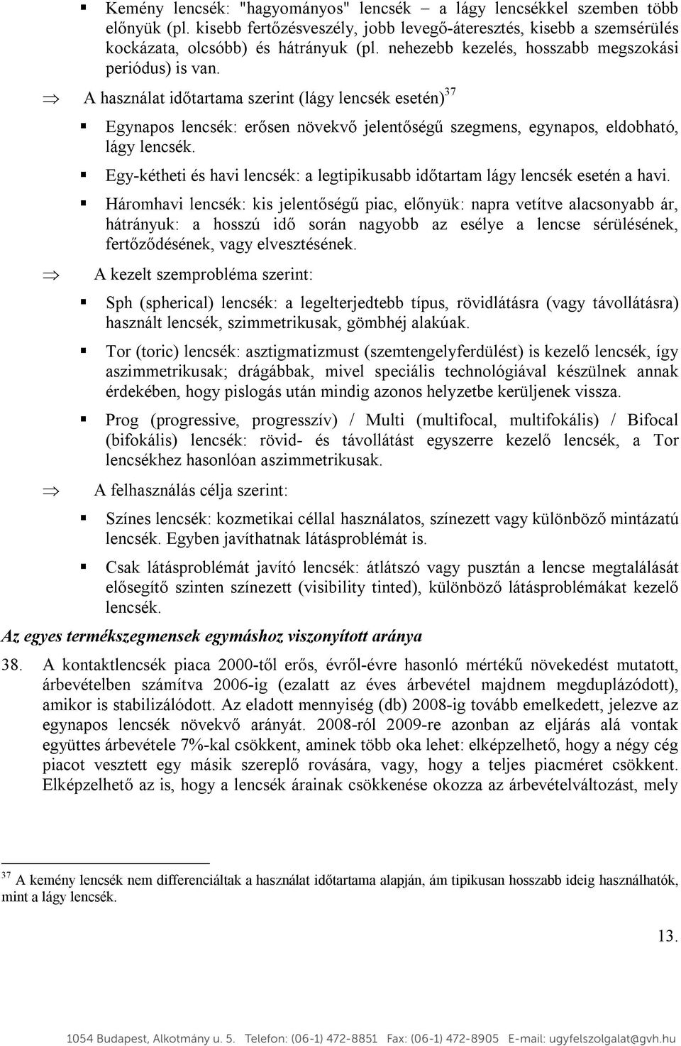A használat időtartama szerint (lágy lencsék esetén) 37 Egynapos lencsék: erősen növekvő jelentőségű szegmens, egynapos, eldobható, lágy lencsék.