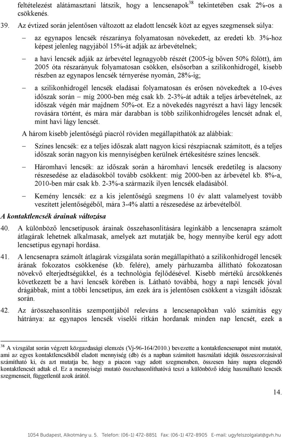 3%-hoz képest jelenleg nagyjából 15%-át adják az árbevételnek; a havi lencsék adják az árbevétel legnagyobb részét (2005-ig bőven 50% fölött), ám 2005 óta részarányuk folyamatosan csökken, elsősorban