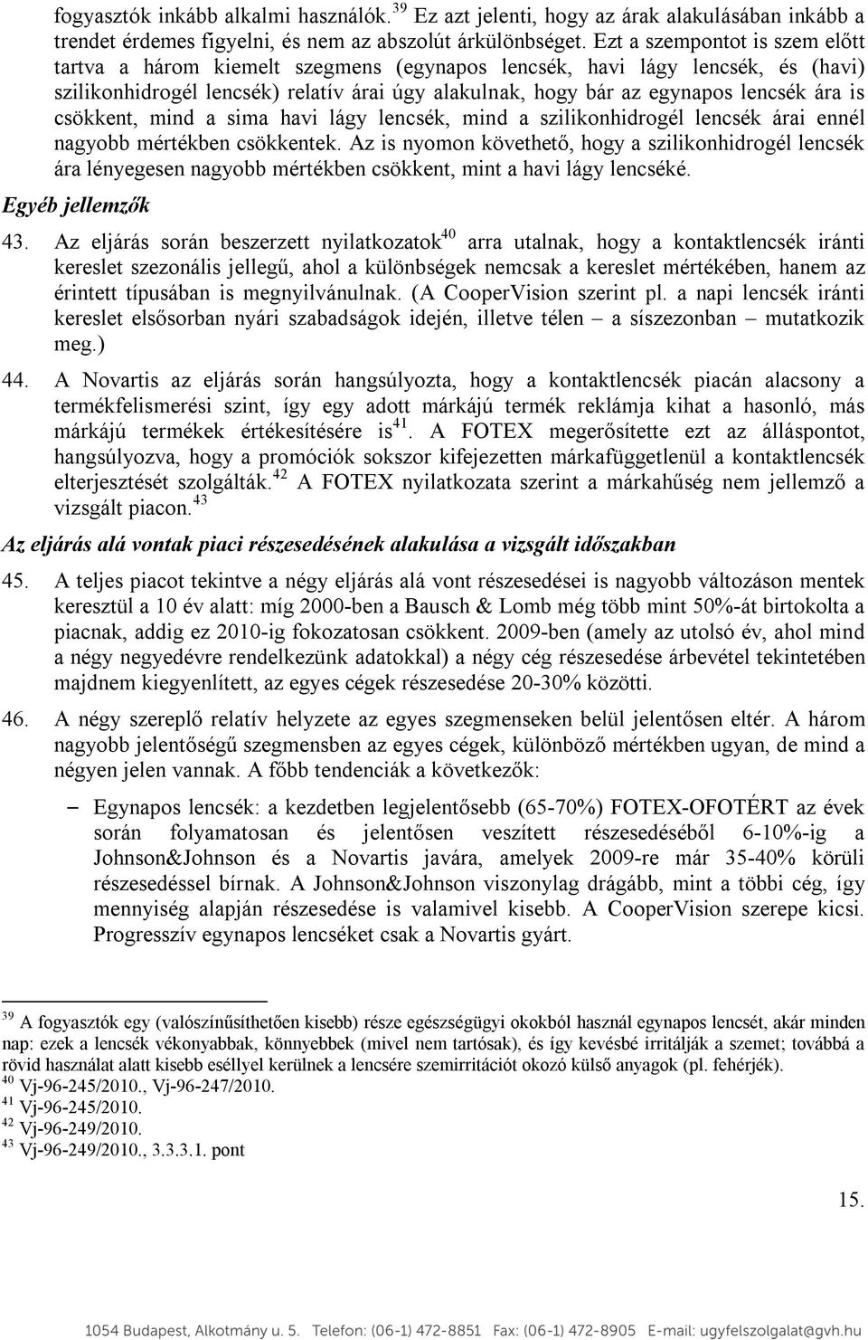 is csökkent, mind a sima havi lágy lencsék, mind a szilikonhidrogél lencsék árai ennél nagyobb mértékben csökkentek.