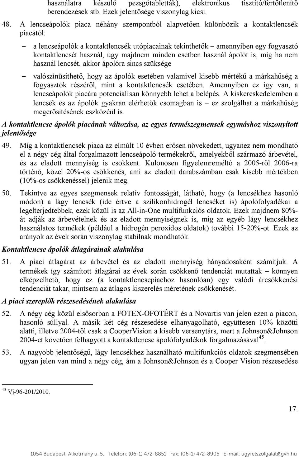 majdnem minden esetben használ ápolót is, míg ha nem használ lencsét, akkor ápolóra sincs szüksége valószínűsíthető, hogy az ápolók esetében valamivel kisebb mértékű a márkahűség a fogyasztók