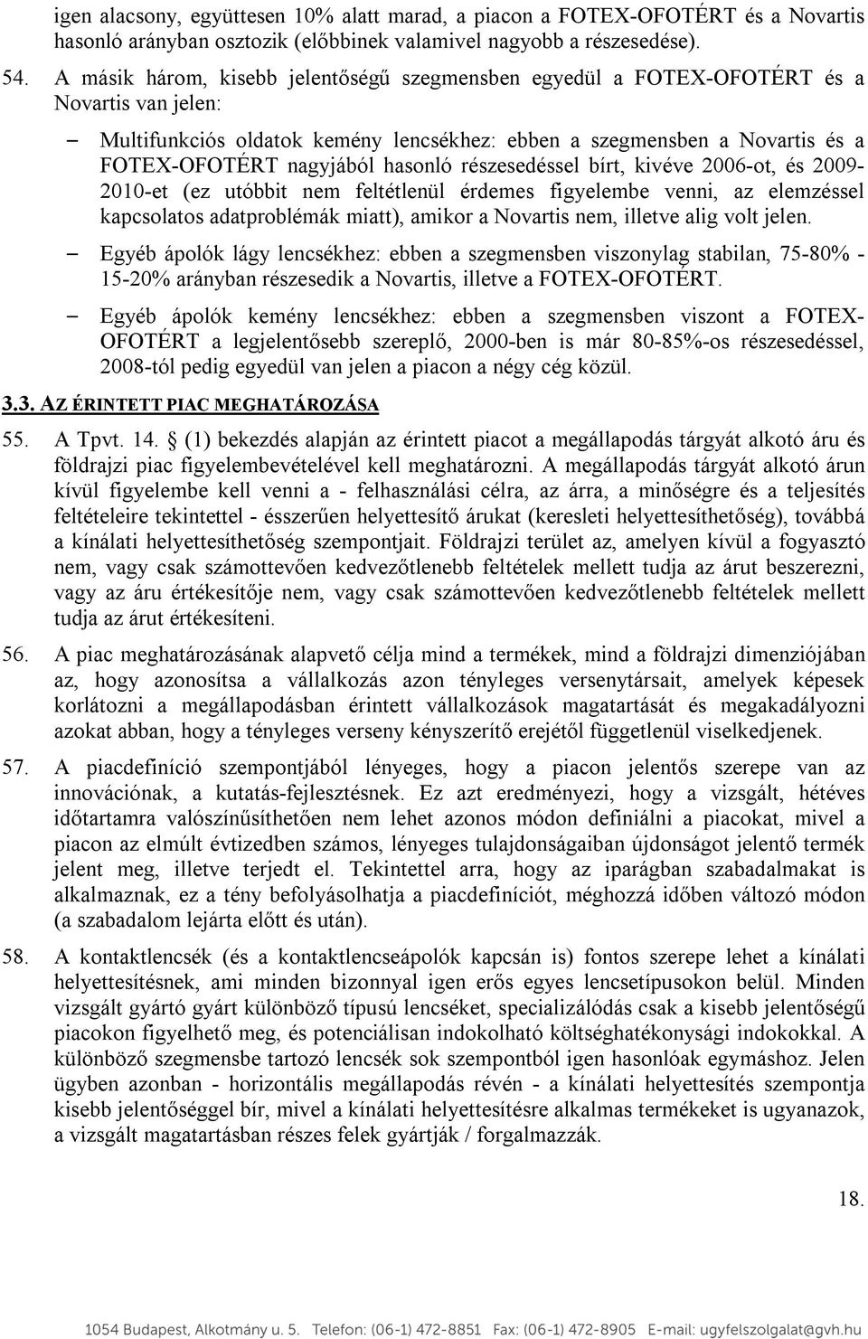 hasonló részesedéssel bírt, kivéve 2006-ot, és 2009-2010-et (ez utóbbit nem feltétlenül érdemes figyelembe venni, az elemzéssel kapcsolatos adatproblémák miatt), amikor a Novartis nem, illetve alig