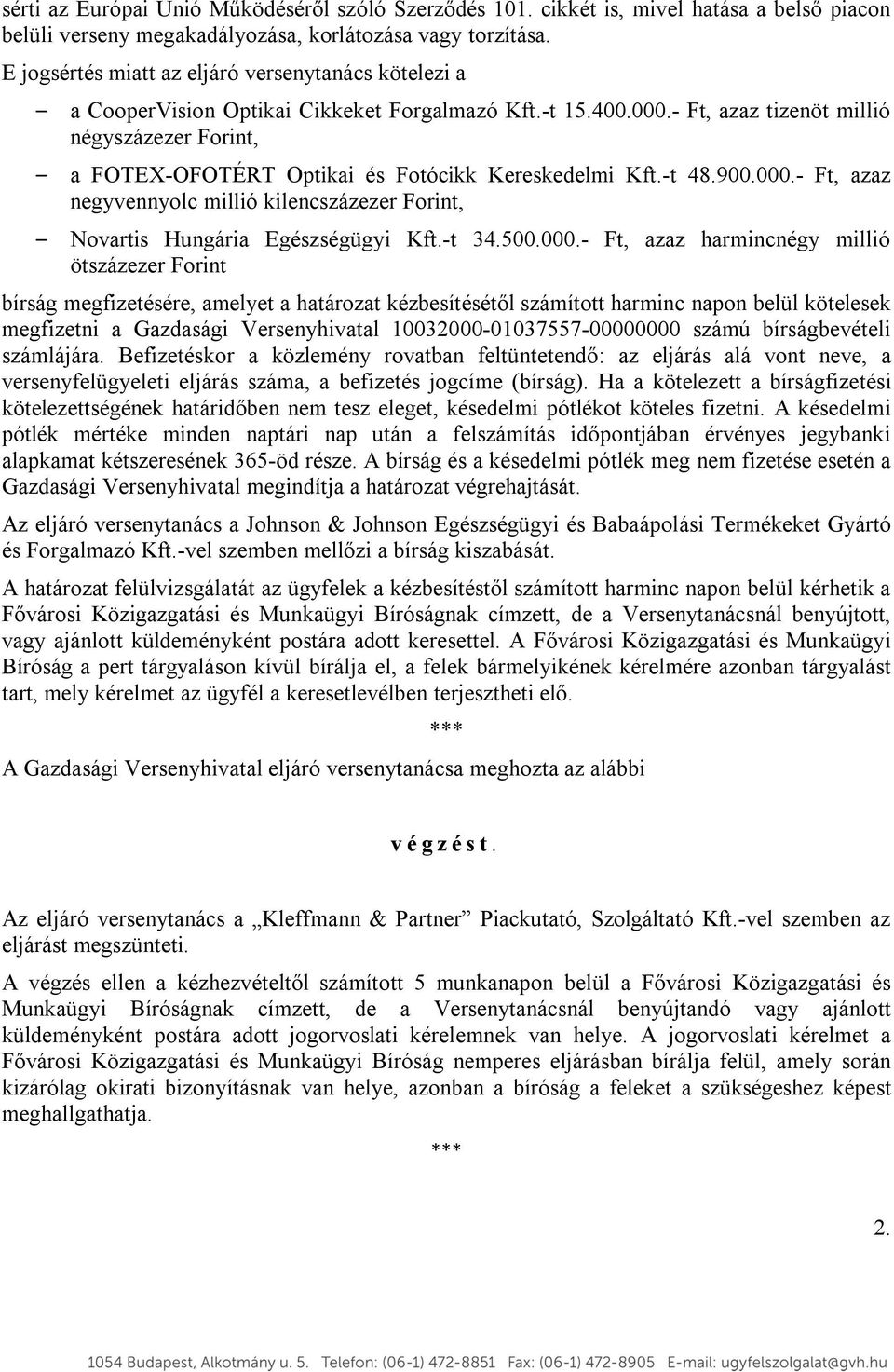 - Ft, azaz tizenöt millió négyszázezer Forint, a FOTEX-OFOTÉRT Optikai és Fotócikk Kereskedelmi Kft.-t 48.900.000.